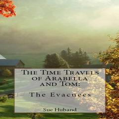 The Time Travels of Arabella and Tom: The Evacuees Audiobook, by Sue Huband
