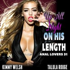 Up All Night On His Length : Anal Lovers 31 (Rough Sex Virgin Anal Sex Erotica) Audiobook, by Kimmy Welsh