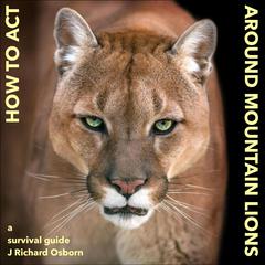 How to Act around Mountain Lions Audiobook, by J Richard Osborn