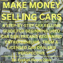 Make Money Selling Cars Audiobook, by Ezekiel Fierce Zeke