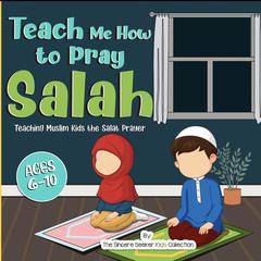 Teach Me How to Pray Salah Audiobook, by The Sincere Seeker Kids Collection