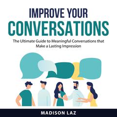 Improve Your Conversations Audiobook, by Madison Laz