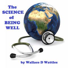 The Science of Being Well Audiobook, by Wallace D. Wattles