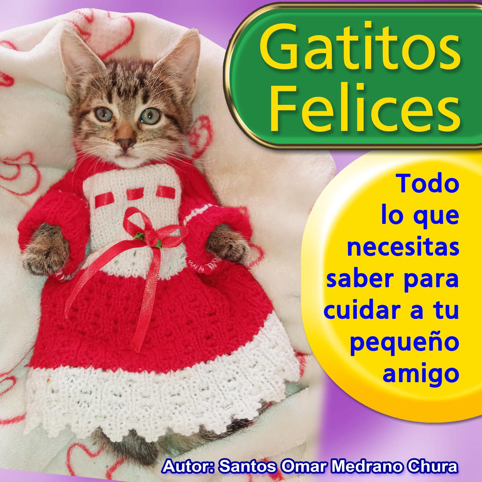 Gatitos felices: Todo lo que necesitas saber para cuidar a tu pequeño amigo Audiobook, by Santos Omar Medrano Chura