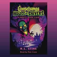 Scariest. Book. Ever. (Goosebumps House of Shivers #1) Audiobook, by R. L. Stine