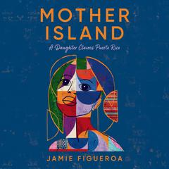 Mother Island: A Daughter Claims Puerto Rico Audiobook, by Jamie Figueroa