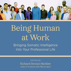 Being Human at Work: Bringing Somatic Intelligence Into Your Professional Life Audiobook, by Richard Strozzi-Heckler