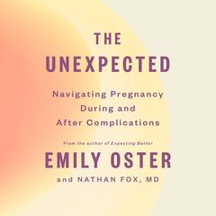 The Unexpected: Navigating Pregnancy During and After Complications Audiobook, by Emily Oster