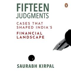 Fifteen Judgements: Cases That Shaped Indias Financial Landscape Audiobook, by Saurabh Kirpal