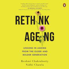 Rethink Ageing: Lessons in Ageing from the Older and Bolder Generation Audiobook, by Nidhi Chawla