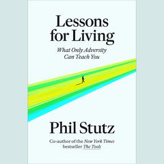 Lessons for Living: What Only Adversity Can Teach You Audiobook, by Phil Stutz