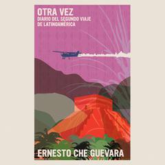 Otra Vez: Diario del segundo viaje por Latinoamérica Audiobook, by Ernesto Che Guevara