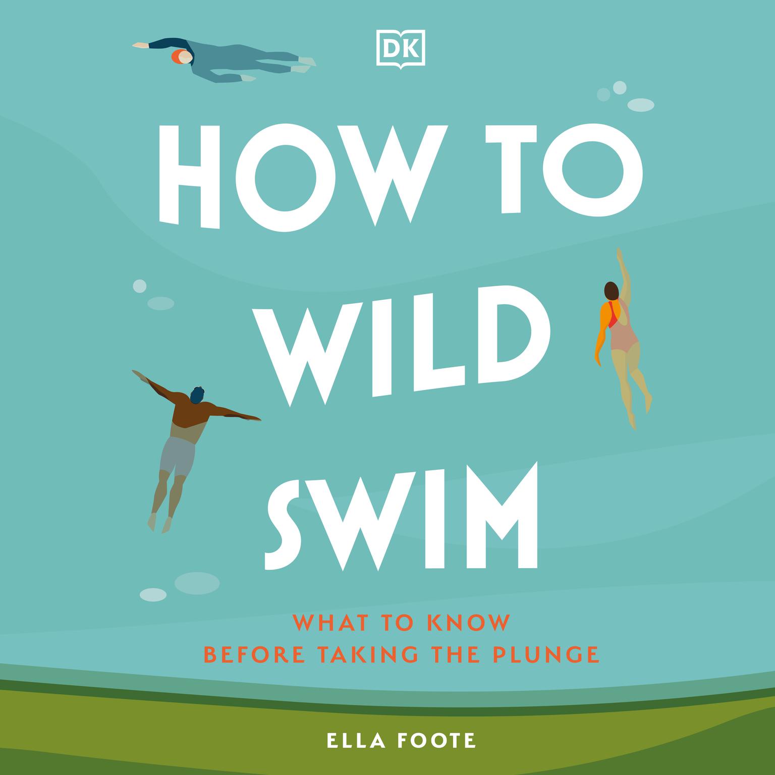How to Wild Swim: What to Know Before Taking the Plunge Audiobook, by Ella Foote