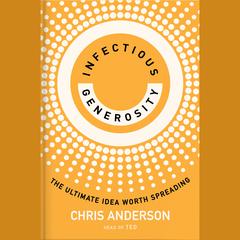 Infectious Generosity: The Ultimate Idea Worth Spreading Audiobook, by Chris Anderson