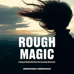 Rough Magic: Living with Borderline Personality Disorder Audiobook, by Miranda Newman