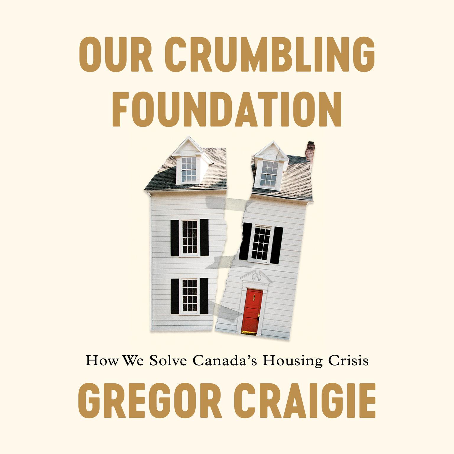 Our Crumbling Foundation: How We Solve Canadas Housing Crisis Audiobook, by Gregor Craigie