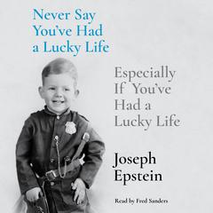 Never Say You've Had a Lucky Life: Especially If You've Had a Lucky Life Audiobook, by Joseph Epstein