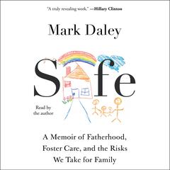Safe: A Memoir of Fatherhood, Foster Care, and the Risks We Take for Family Audiobook, by Mark Daley