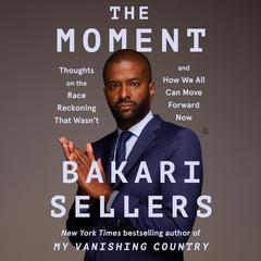 The Moment: Thoughts on the Race Reckoning That Wasn’t and How We All Can Move Forward Now Audiobook, by Bakari Sellers
