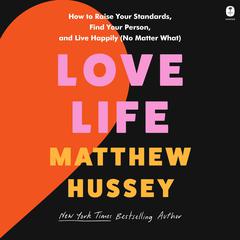 Love Life: How to Raise Your Standards, Find Your Person, and Live Happily (No Matter What) Audiobook, by Matthew Hussey