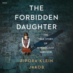 The Forbidden Daughter: The True Story of a Holocaust Survivor Audiobook, by Zipora Klein Jakob