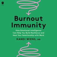 Burnout Immunity: How Emotional Intelligence Can Help You Build Resilience and Heal Your Relationship with Work Audiobook, by Kandi Wiens