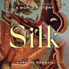 Silk: A World History Audiobook, by Aarathi Prasad