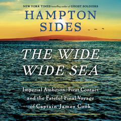 The Wide Wide Sea: Imperial Ambition, First Contact, and the Fateful Final Voyage of Captain James Cook Audiobook, by 