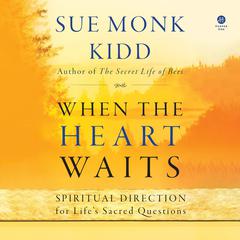 When the Heart Waits: Spiritual Direction for Lifes Sacred Questions Audiobook, by Sue Monk Kidd