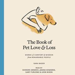 The Book of Pet Love and Loss: Words of Comfort and Wisdom from Remarkable People Audiobook, by Sara Bader