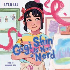 Gigi Shin Is Not a Nerd Audiobook, by Lyla Lee