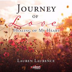 Journey of Love Healing of My Heart Audiobook, by Lauren Laurence