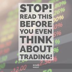 STOP! Read This Before You Even THINK About Trading! Audiobook, by Ryder Knight