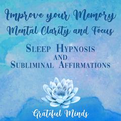 Improve Your Memory, Mental Clarity, and Focus Audiobook, by Grateful Minds