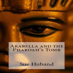 Arabella and the Pharoahs Tomb Audiobook, by Sue Huband