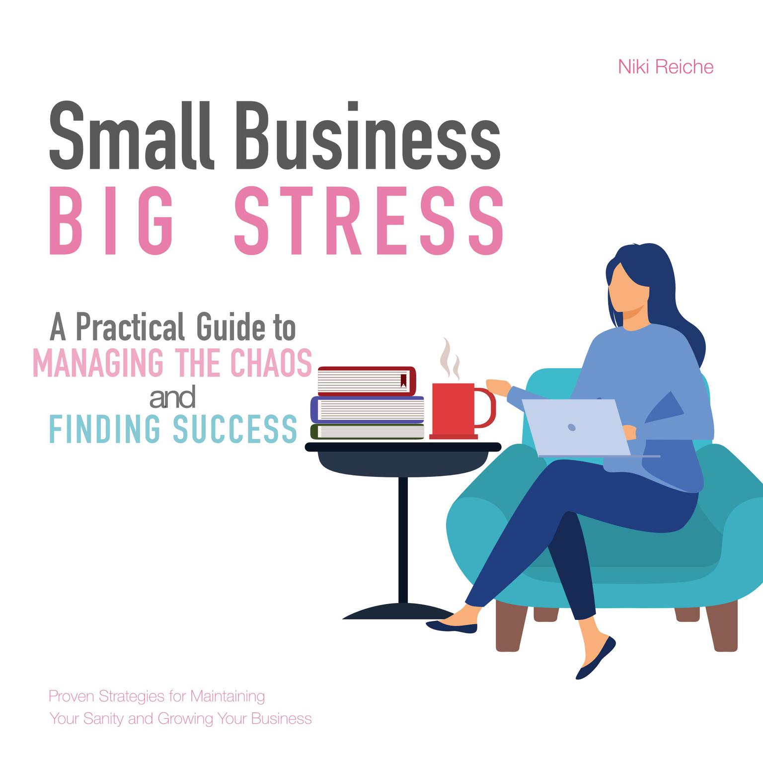 Small Business, Big Stress: A Practical Guide To Managing the Chaos and Finding Success Audiobook