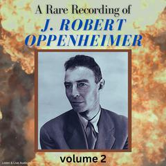 A Rare Recording of J. Robert Oppenheimer - Vol. 2 Audiobook, by J. Robert Oppenheimer