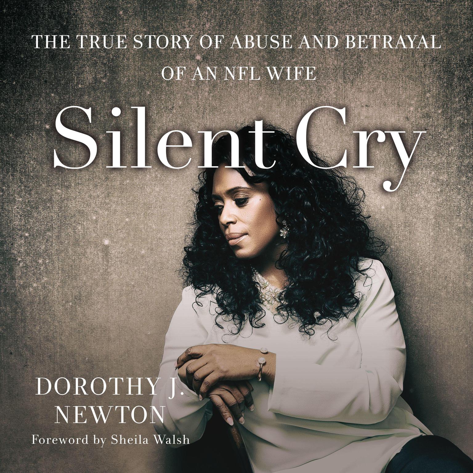 Silent Cry: The True Story of Abuse and Betrayal of an NFL Wife Audiobook, by Dorothy J. Newton