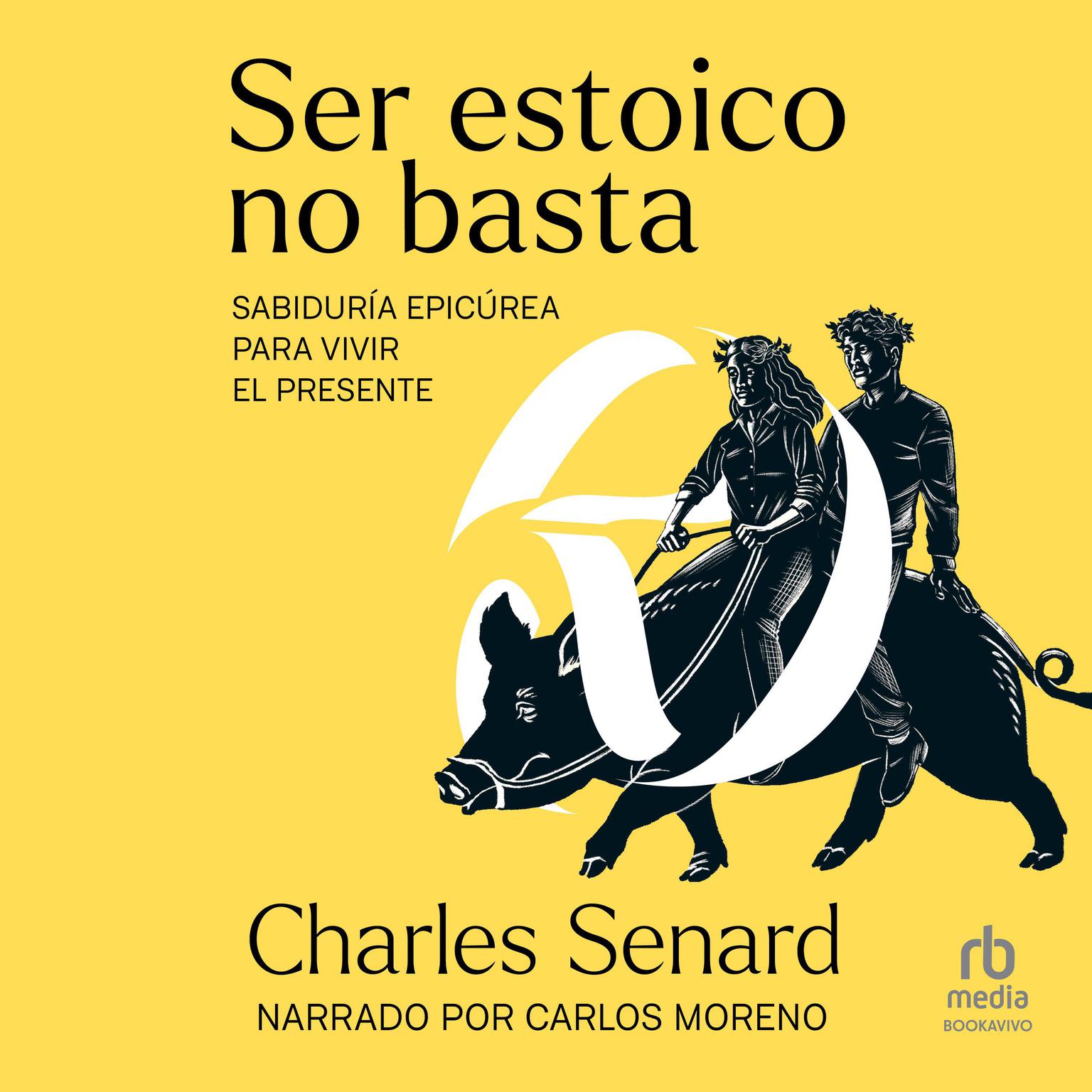 Ser estoico no basta (Being Stoic is Not Enough): Sabiduría epicúrea para vivir el presente Audiobook, by Charles Senard