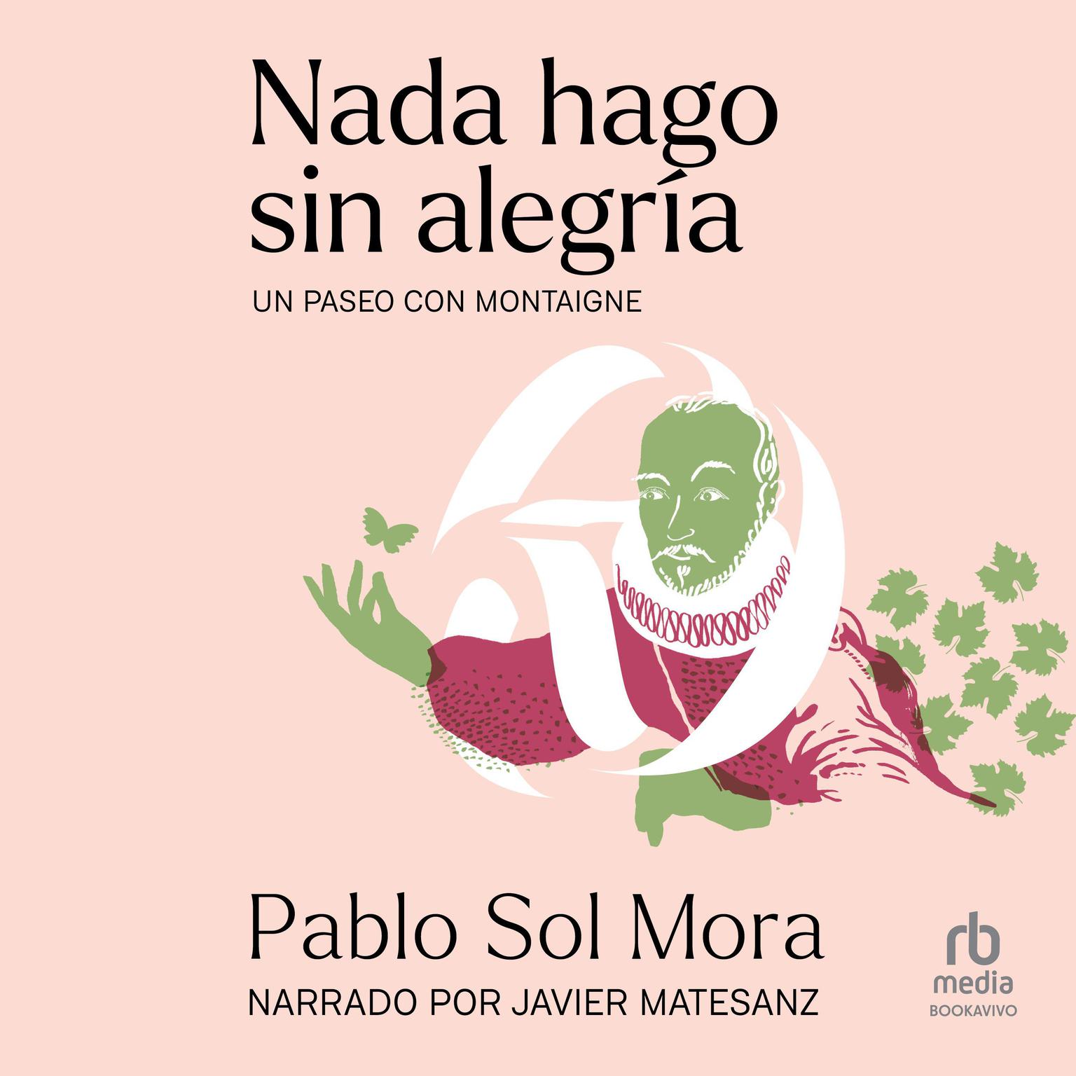Nada hago sin alegría (Doing Everything with Cheer): Un paseo con Montaigne (A Walk with Montaigne) Audiobook, by Pablo Sol Mora