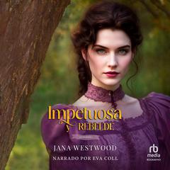 Impetuosa y rebelde (Impetuous and Rebellious ) Audiobook, by Jana Westwood