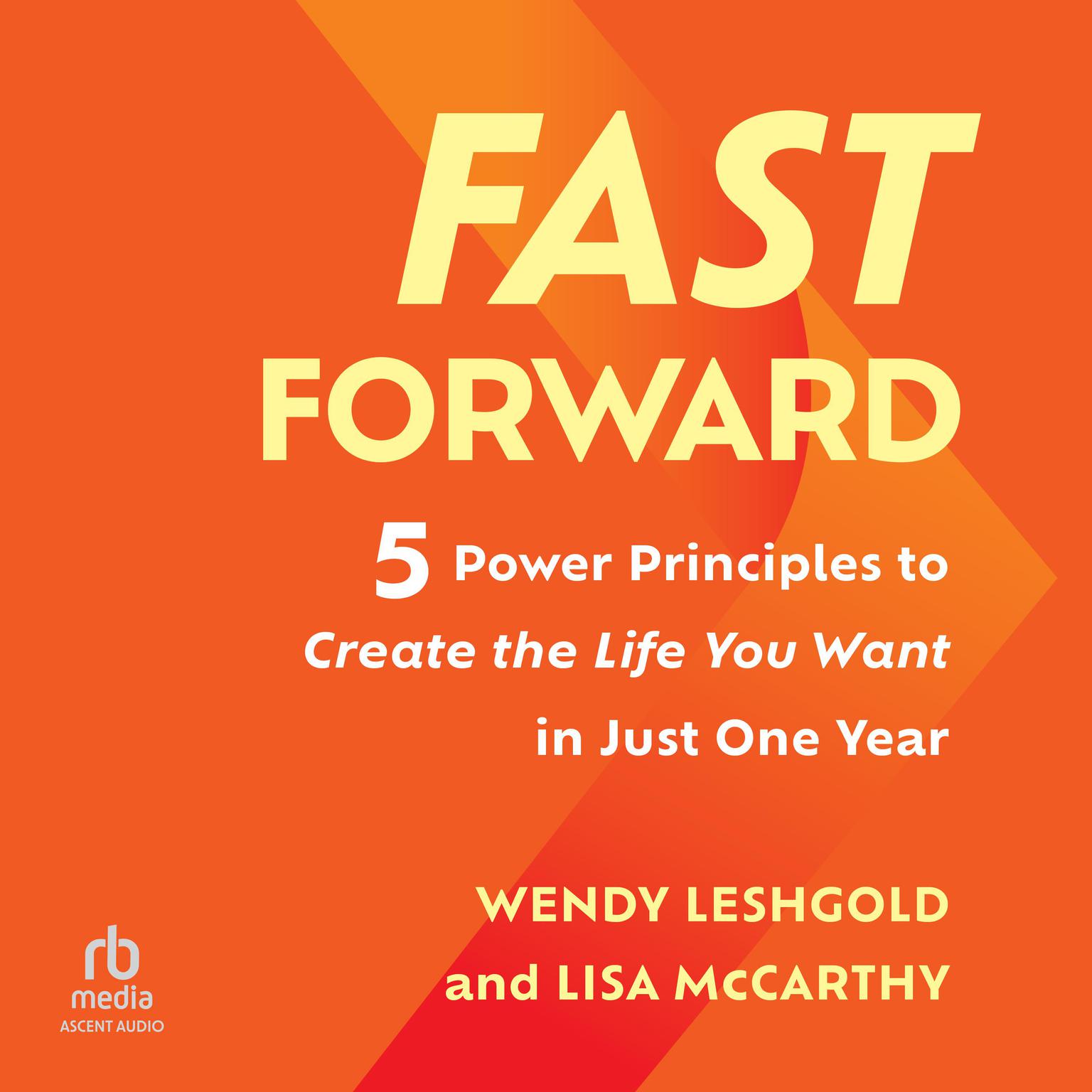 Fast Forward: 5 Power Principles to Create the Life You Want in Just One Year Audiobook, by Lisa McCarthy