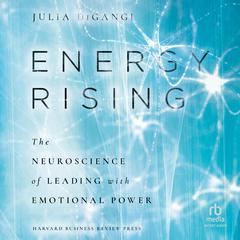 Energy Rising: The Neuroscience of Leading with Emotional Power Audiobook, by Julia DiGangi