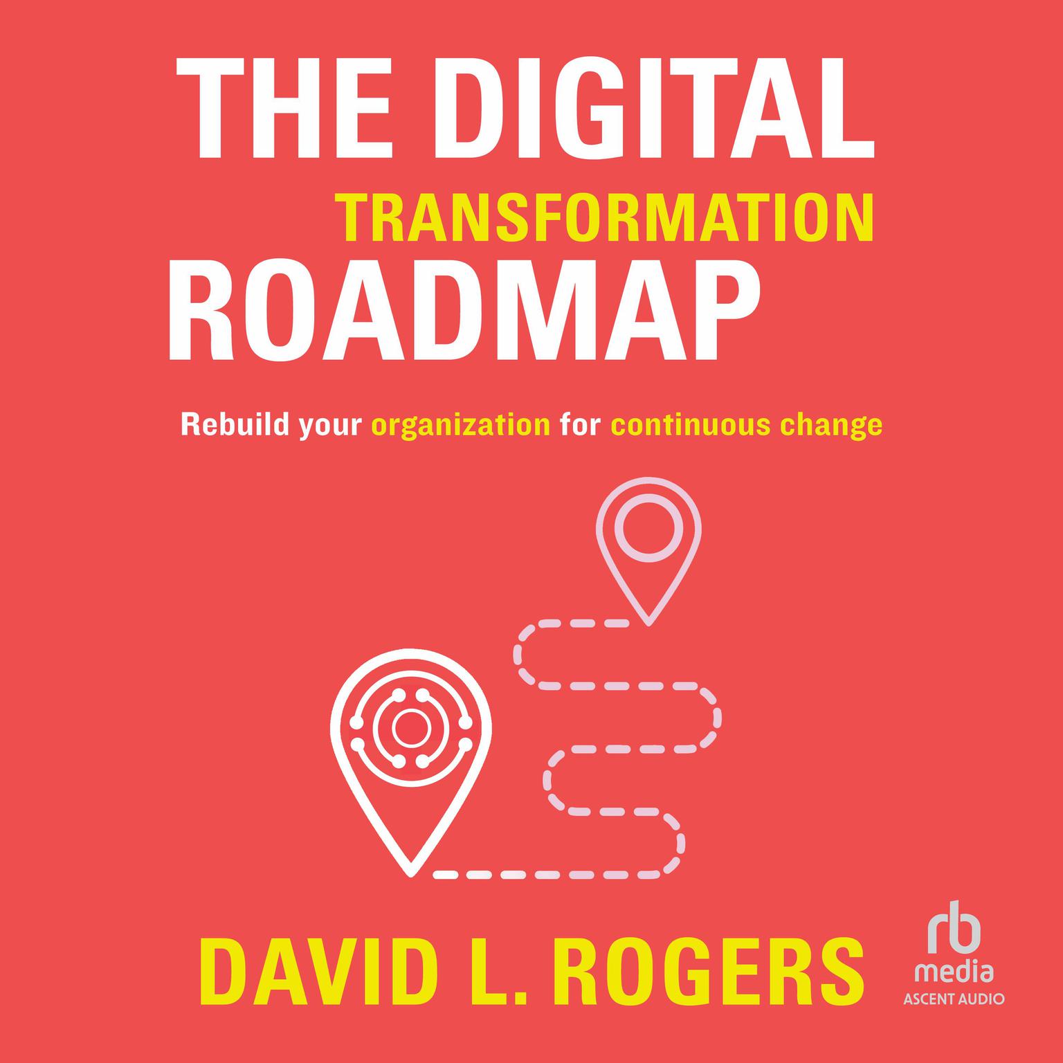 The Digital Transformation Roadmap: Rebuild Your Organization for Continuous Change Audiobook, by David L. Rogers