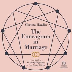 The Enneagram in Marriage: Your Guide to Thriving Together in Your Unique Pairing Audiobook, by Christa Hardin