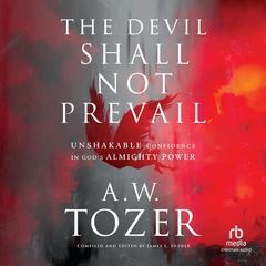 The Devil Shall Not Prevail: Unshakable Confidence in God's Almighty Power Audiobook, by A. W. Tozer