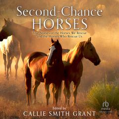Second-Chance Horses: True Stories of the Horses We Rescue and the Horses Who Rescue Us Audiobook, by Callie Smith Grant