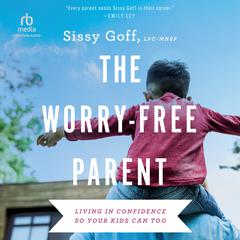 The Worry-Free Parent: Living in Confidence So Your Kids Can Too Audiobook, by Sissy Goff