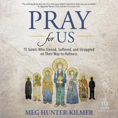 Pray for Us: 75 Saints Who Sinned, Suffered, and Struggled on Their Way to Holiness Audiobook, by Meg Hunter-Kilmer