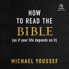 How to Read the Bible (as If Your Life Depends on It) Audiobook, by Michael Youssef